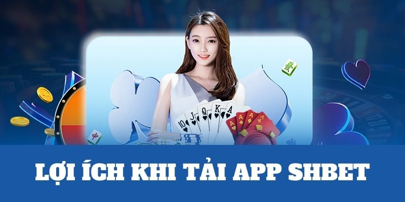 Tải app SHBET mobile và những lợi ích cho game thủ